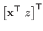 $ \left [ \mathbf{x}^\mathsf{T} z \right ] ^\mathsf{T}$