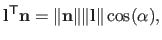 $\displaystyle \mathbf{l}^\mathsf{T}\mathbf{n} = \Vert \mathbf{n} \Vert \Vert \mathbf{l} \Vert \cos(\alpha),$