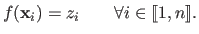 $\displaystyle f(\mathbf{x}_i) = z_i \qquad \forall i \in \llbracket 1, n \rrbracket .$