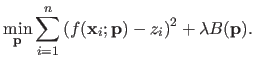 $\displaystyle \min_{\mathbf{p}} \sum_{i=1}^n \left ( f(\mathbf{x}_i ; \mathbf{p}) - z_i \right )^2 + \lambda B(\mathbf{p}).$