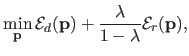 $\displaystyle \min_{\mathbf{p}} \mathcal{E}_d(\mathbf{p}) + \frac{\lambda}{1 - \lambda} \mathcal{E}_r(\mathbf{p}),$
