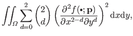 $\displaystyle \iint_\Omega \sum_{d=0}^2 \binom{2}{d} \left ( \frac{\partial^2 f...
...}; \mathbf{p})}{\partial x^{2-d} \partial y^d}\right )^2 \mathrm dx \mathrm dy,$