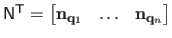 $ \mathsf{N}^\mathsf{T}= \begin{bmatrix}
\mathbf{n}_{\mathbf{q}_1} & \ldots & \mathbf{n}_{\mathbf{q}_n}
\end{bmatrix}$