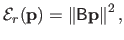 $\displaystyle \mathcal{E}_r(\mathbf{p}) = \left \Vert \mathsf{B} \mathbf{p} \right \Vert^2,$