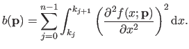 $\displaystyle b(\mathbf{p}) = \sum_{j=0}^{n-1} \int_{k_j}^{k_{j+1}} \left ( \frac{\partial^2 f(x ; \mathbf{p})}{\partial x^2}\right )^2 \mathrm dx.$