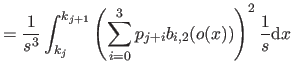$\displaystyle = \frac{1}{s^3} \int_{k_j}^{k_{j+1}} \left( \sum_{i=0}^3 p_{j+i} b_{i,2}(o(x)) \right)^2 \frac{1}{s}\mathrm dx$