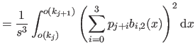 $\displaystyle = \frac{1}{s^3} \int_{o(k_j)}^{o(k_{j+1})} \left( \sum_{i=0}^3 p_{j+i} b_{i,2}(x) \right)^2 \mathrm dx$