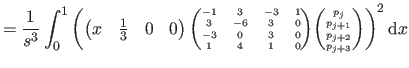 $\displaystyle = \frac{1}{s^3} \int_0^1 \left( \begin{pmatrix}x & \frac{1}{3} & ...
...matrix}p_j  p_{j+1}  p_{j+2}  p_{j+3} \end{pmatrix}} \right)^2 \mathrm dx$