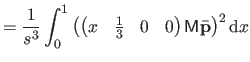 $\displaystyle = \frac{1}{s^3} \int_0^1 \left( \begin{pmatrix}x & \frac{1}{3} & 0 & 0 \end{pmatrix} \mathsf{M} \bar{\mathbf{p}} \right)^2 \mathrm dx$