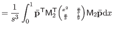 $\displaystyle = \frac{1}{s^3} \int_0^1 \bar{\mathbf{p}}^\mathsf T \mathsf{M}_2^...
...rac{x}{3} & \frac{1}{9} \end{pmatrix}} \mathsf{M}_2 \bar{\mathbf{p}} \mathrm dx$