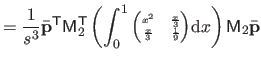 $\displaystyle = \frac{1}{s^3} \bar{\mathbf{p}}^\mathsf T \mathsf{M}_2^\mathsf T...
...3} & \frac{1}{9} \end{pmatrix}} \mathrm dx\right) \mathsf{M}_2 \bar{\mathbf{p}}$