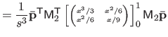 $\displaystyle = \frac{1}{s^3} \bar{\mathbf{p}}^\mathsf T \mathsf{M}_2^\mathsf T...
...& x^2/6  x^2/6 & x/9 \end{pmatrix}} \right]_0^1 \mathsf{M}_2 \bar{\mathbf{p}}$