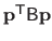 $ \mathbf{p}^\mathsf{T}\mathsf{B} \mathbf{p}$