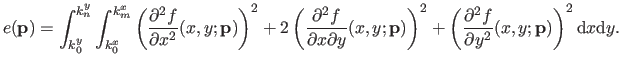 $\displaystyle e(\mathbf{p}) = \int_{k_0^y}^{k_n^y} \int_{k_0^x}^{k_m^x} \left (...
...partial^2 f}{\partial y^2} (x,y ; \mathbf{p}) \right )^2 \mathrm dx \mathrm dy.$