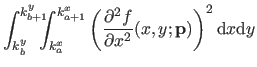$\displaystyle \int_{k_b^y}^{k_{b+1}^y} \negthickspace \negthickspace \! \int_{k...
...c{\partial^2 f}{\partial x^2}(x,y ; \mathbf{p}) \right)^2 \mathrm dx \mathrm dy$