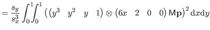 $\displaystyle = \frac{s_y}{s_x^3} \int_0^1 \negthickspace \negthickspace \int_0...
...& 2 & 0 & 0 \end{pmatrix} \mathsf{M} \mathbf{p} \right)^2 \mathrm dx \mathrm dy$