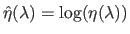 $ \hat{\eta}(\lambda) = \log(\eta(\lambda))$