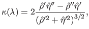 $\displaystyle \kappa(\lambda) = 2 \frac{\hat{\rho}' \hat{\eta}''- \hat{\rho}''\hat{\eta}'}{\left( \hat{\rho}'^2 + \hat{\eta}'^2 \right)^{3/2}},$