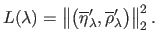 $\displaystyle L(\lambda) = \left\Vert \left( \overline{\eta}'_\lambda, \overline{\rho}'_\lambda \right) \right\Vert_2^2.$