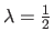 $ \lambda = \frac{1}{2}$