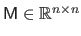 $ \mathsf{M} \in \mathbb{R}^{n \times n}$