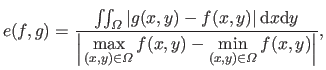 $\displaystyle e(f,g) = \frac{\iint_\Omega \left\vert g(x,y)-f(x,y) \right\vert ...
...y)\in\Omega} f(x,y) - \min_{(x,y)\in\Omega} f(x,y) \raisebox{-1mm}{\Big\vert}},$