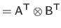 $\displaystyle = \mathsf{A}^\mathsf{T}\otimes \mathsf{B}^\mathsf{T}$