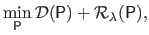 $\displaystyle \min_{\mathsf{P}} \mathcal{D}(\mathsf{P}) + \mathcal{R}_\lambda(\mathsf{P}),$