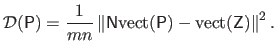 $\displaystyle \mathcal{D}(\mathsf{P}) = \frac{1}{mn} \left \Vert \mathsf{N} \mathrm{vect}(\mathsf{P}) - \mathrm{vect}(\mathsf{Z}) \right \Vert^2.$