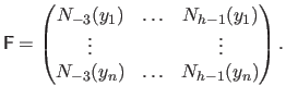 $\displaystyle \mathsf{F} = \begin{pmatrix}N_{-3}(y_1) & \ldots & N_{h-1}(y_1) \vdots & & \vdots N_{-3}(y_n) & \ldots & N_{h-1}(y_n) \end{pmatrix}.$