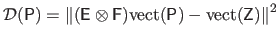 $\displaystyle \mathcal{D}(\mathsf{P}) = \left \Vert (\mathsf{E} \otimes \mathsf{F}) \mathrm{vect}(\mathsf{P}) - \mathrm{vect}(\mathsf{Z}) \right \Vert^2$