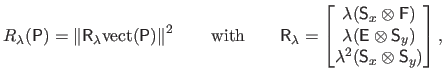 $\displaystyle R_\lambda(\mathsf{P}) = \left \Vert \mathsf{R}_\lambda \mathrm{ve...
...es \mathsf{S}_y)  \lambda^2(\mathsf{S}_x \otimes \mathsf{S}_y) \end{bmatrix},$