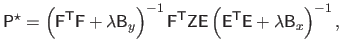 $\displaystyle \mathsf{P}^\star = \left ( \mathsf{F}^\mathsf{T}\mathsf{F} + \lam...
...} \left ( \mathsf{E}^\mathsf{T}\mathsf{E} + \lambda \mathsf{B}_x \right )^{-1},$