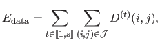 $\displaystyle E_\mathrm{data}=\sum_{t \in \llbracket 1,s \rrbracket } \sum_{(i,j) \in \mathcal{J}} D^{(t)}(i,j),$