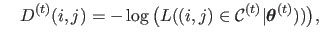 $\displaystyle \quad D^{(t)}(i,j) = -\log\big(L((i,j)\in \mathcal{C}^{(t)} \vert \boldsymbol{\theta}^{(t)}))\big),$