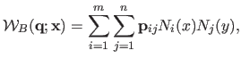 $\displaystyle \mathcal {W}_B(\mathbf{q} ; \mathbf{x}) = \sum_{i=1}^m \sum_{j=1}^n \mathbf{p}_{ij} N_i(x) N_j(y),$