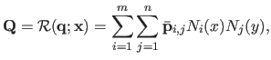 $\displaystyle \mathbf{Q} = \mathcal {R}(\mathbf{q} ; \mathbf{x}) = \sum_{i=1}^m \sum_{j=1}^n \bar{\mathbf{p}}_{i,j} N_i(x) N_j(y),$