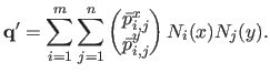 $\displaystyle \mathbf{q}' = \sum_{i=1}^m \sum_{j=1}^n \begin{pmatrix}\bar{p}_{i,j}^x \bar{p}_{i,j}^y \end{pmatrix} N_i(x) N_j(y).$