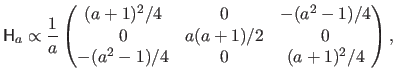 $\displaystyle \mathsf{H}_a \propto {\frac{1}{a}}
\begin{pmatrix}
(a+1)^2/4 & ...
...(a^2-1)/4
0 & a(a+1)/2 & 0
-(a^2-1)/4 & 0 & (a+1)^2/4
\end{pmatrix},$