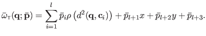 $\displaystyle \bar{\omega}_{\scriptscriptstyle \mathsf{T}}(\mathbf{q} ; \bar{\m...
...{q} , \mathbf{c}_i)\right)
 + \bar{p}_{l+1} x + \bar{p}_{l+2}y + \bar{p}_{l+3}.$