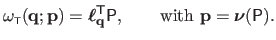 $\displaystyle \omega_{\scriptscriptstyle \mathsf{T}}(\mathbf{q} ; \mathbf{p}) =...
...{T}\mathsf{P}, \qquad \textrm{with } \mathbf{p} = \boldsymbol{\nu}(\mathsf{P}).$