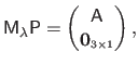 $\displaystyle \mathsf{M}_\lambda \mathsf{P} = 
 \begin{pmatrix}
 \mathsf{A}  
 \mathbf{0}_{\scriptscriptstyle 3 \times 1}
 \end{pmatrix},$