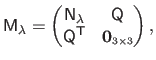 $\displaystyle \mathsf{M}_\lambda =
 \begin{pmatrix}
 \mathsf{N}_\lambda & \math...
...athsf{Q}^\mathsf{T}& \mathbf{0}_{\scriptscriptstyle 3 \times 3}
 \end{pmatrix},$