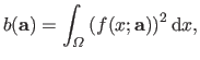 $\displaystyle b(\mathbf{a}) = \int_\Omega \left ( f(x ; \mathbf{a}) \right )^2 \mathrm d x,$