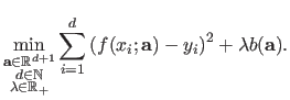 $\displaystyle \min_{\substack{\mathbf{a} \in \mathbb{R}^{d+1}  d \in \mathbb{...
...m_{i=1}^d \left ( f(x_i ; \mathbf{a}) - y_i \right )^2 + \lambda b(\mathbf{a}).$