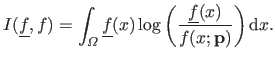 $\displaystyle I(\underline{f},f) = \int_\Omega \underline{f}(x) \log \left ( \frac{\underline{f}(x)}{f(x ; \mathbf{p})}\right ) \mathrm dx.$
