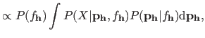 $\displaystyle \propto P(f_{\mathbf{h}}) \int P(X \vert \mathbf{p}_{\mathbf{h}},...
...mathbf{p}_{\mathbf{h}} \vert f_{\mathbf{h}}) \mathrm d \mathbf{p}_{\mathbf{h}},$